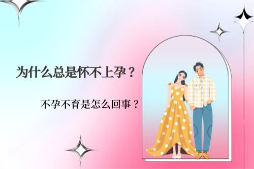 为什么总是怀不上孕,不孕不育是怎么回事？